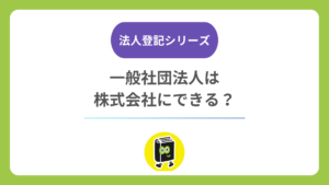 一般社団法人を株式会社やNPO法人に変えられる？ 組織変更ができない理由と現実的な進め方