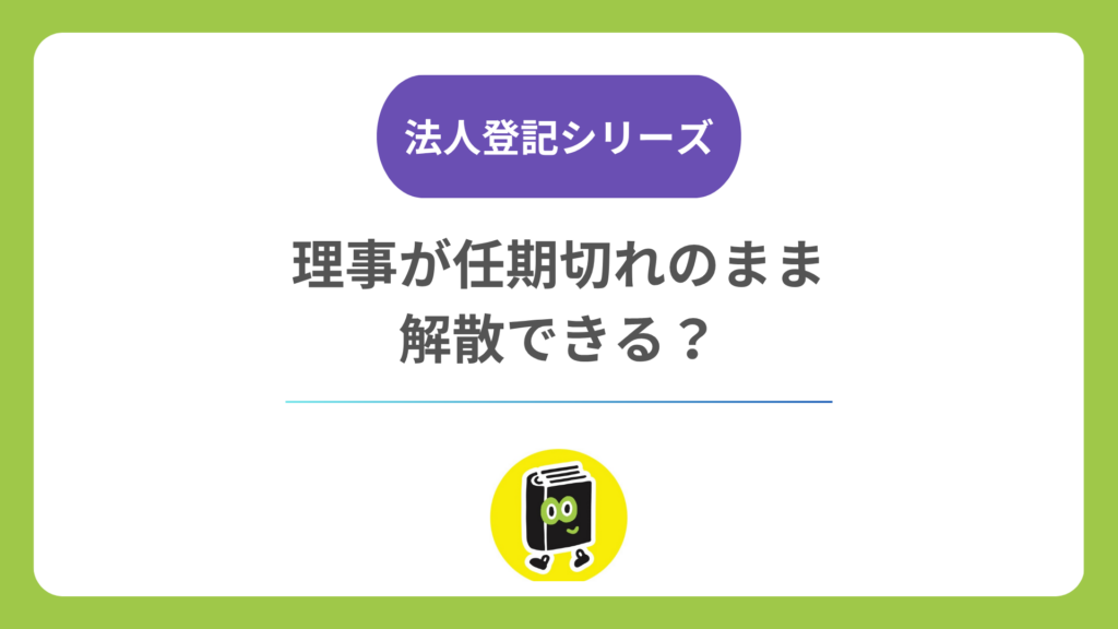 一般社団法人の理事が任期切れのまま解散できる？ 理事を選び直さずに進める解散登記と過料の考え方