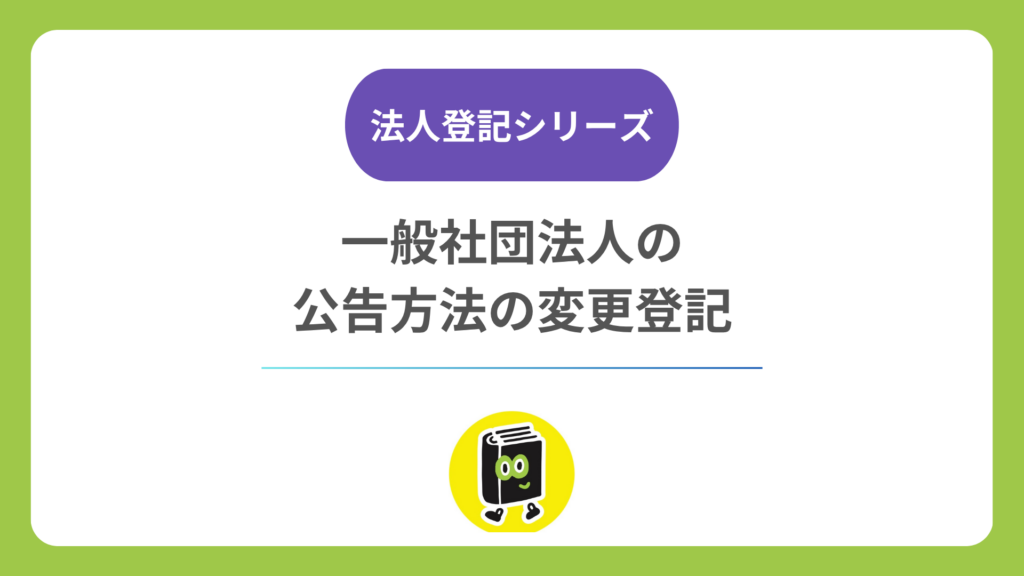 一般社団法人の公告方法を電子公告に変更するには？ 定款変更・登記・登録免許税