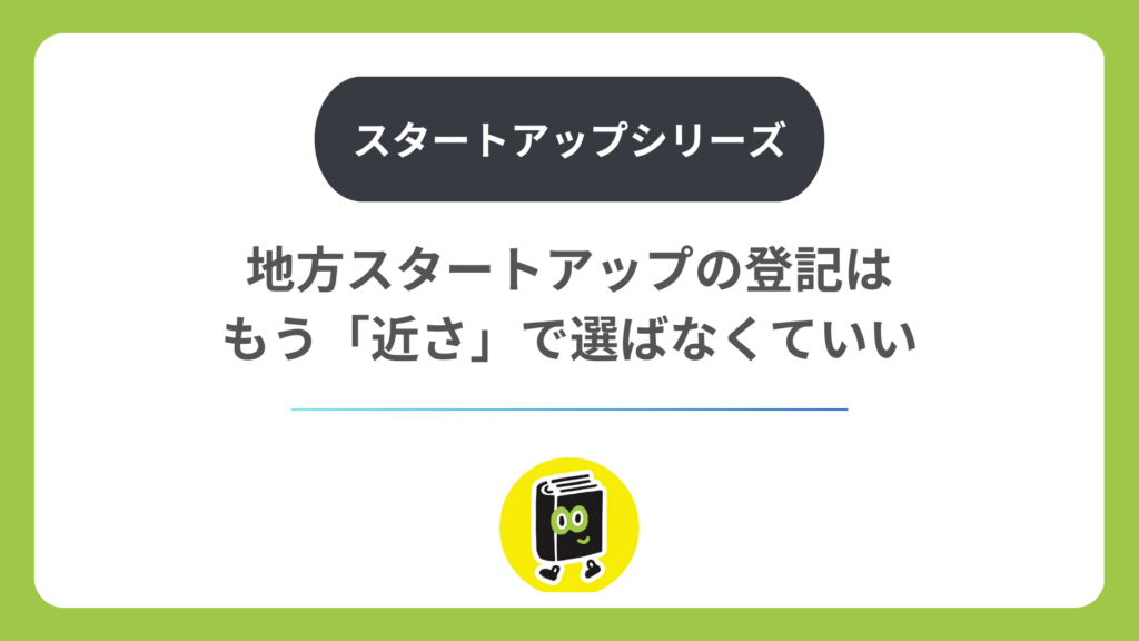 地方スタートアップの登記は、もう「近さ」で選ばなくていい
