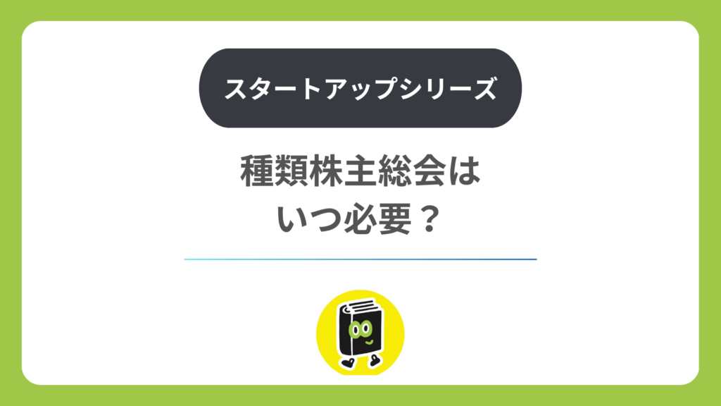 種類株主総会はいつ必要？ 会社法322条と登記の添付書類