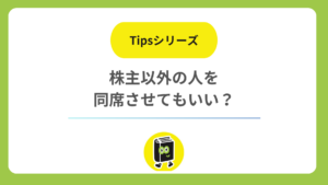 株主以外の人を株主総会に同席させてもいい？