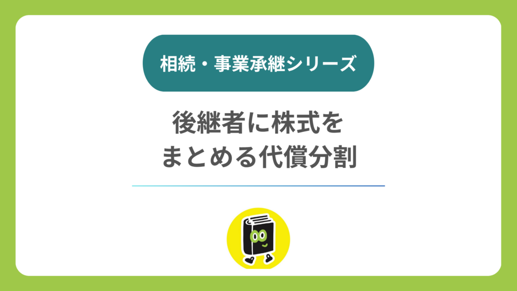 遺産分割で後継者に自社株をまとめるには？ 代償分割の考え方
