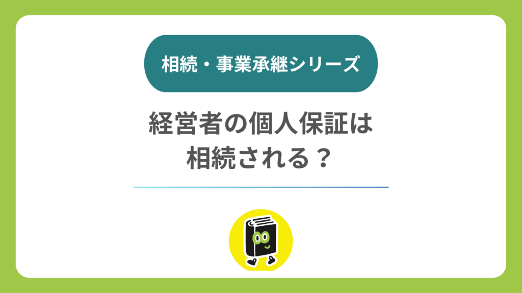 社長の連帯保証は家族に相続される？ 会社の借入れと保証債務の基礎知識