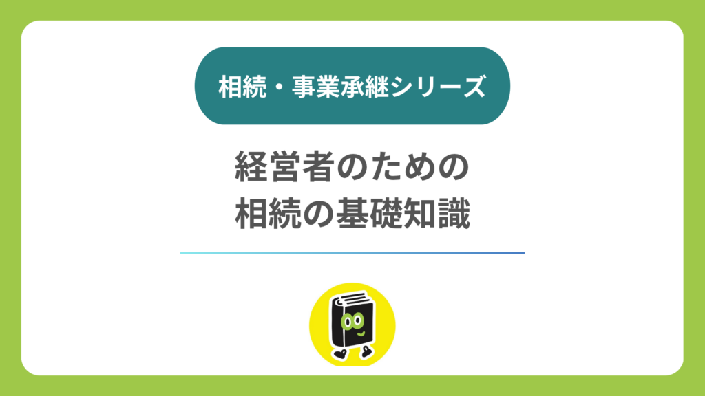 経営者のための相続の基礎知識｜会社の財産・自社株・借入れを整理する