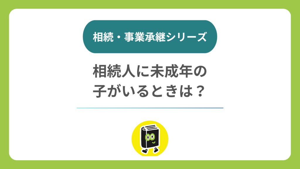 経営者の相続人に未成年の子がいるときは？ 遺産分割と特別代理人